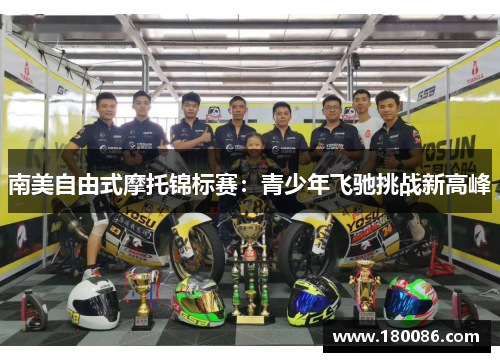 南美自由式摩托锦标赛：青少年飞驰挑战新高峰