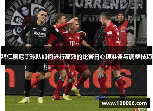 拜仁慕尼黑球队如何进行高效的比赛日心理准备与调整技巧