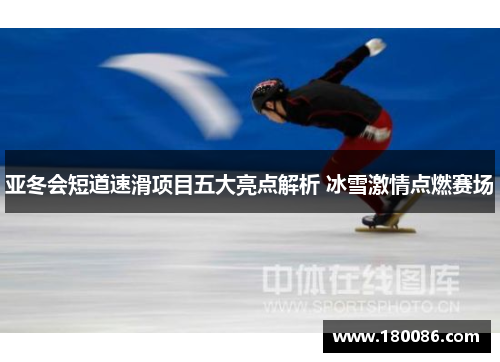 亚冬会短道速滑项目五大亮点解析 冰雪激情点燃赛场