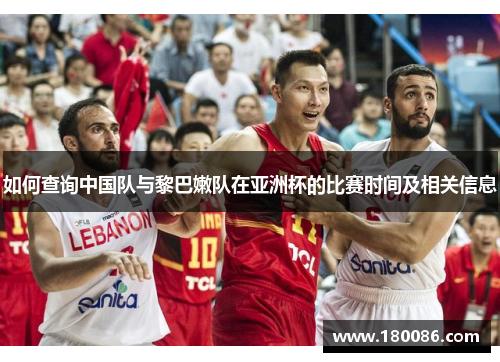 如何查询中国队与黎巴嫩队在亚洲杯的比赛时间及相关信息