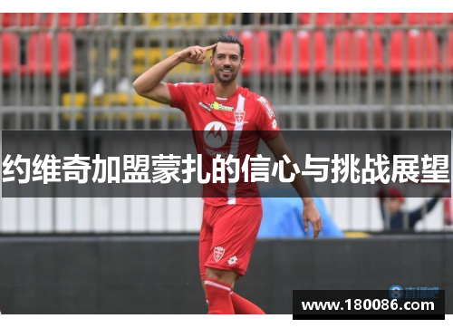 约维奇加盟蒙扎的信心与挑战展望