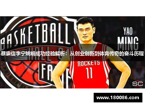 蔡崇信李宁姚明成功经验解析:从创业创新到体育传奇的奋斗历程