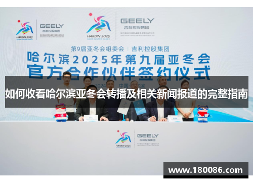 如何收看哈尔滨亚冬会转播及相关新闻报道的完整指南