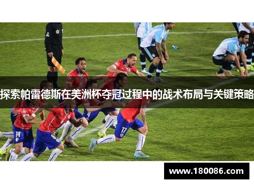 探索帕雷德斯在美洲杯夺冠过程中的战术布局与关键策略