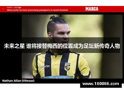 未来之星 谁将接替梅西的位置成为足坛新传奇人物