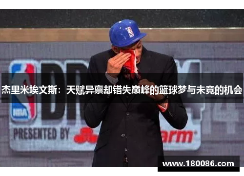 杰里米埃文斯:天赋异禀却错失巅峰的篮球梦与未竟的机会 杰里米埃文斯:天赋异禀却错失巅峰的篮球梦与未竟的机会