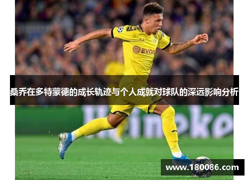 桑乔在多特蒙德的成长轨迹与个人成就对球队的深远影响分析